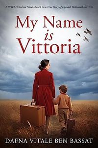 My Name Is Vittoria: A WW2 Historical Novel Based on a True Story of a Jewish Holocaust Survivor (Gripping World War 2 Resistance Stories Book 1)