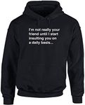 Hippowarehouse I'm not Really Your Friend Until I Start Insulting You on a Daily Basis. Unisex Hoodie Hooded top (Specific Size Guide in Description) Black