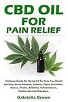 CBD Oil For Pain Relief: Ultimate Guide On Hemp Oil To Help You Relief Anxiety, Acne, Nausea, Obesity, Sleep Disorders, Stress, Stroke, Arthritis, Inflammation, Cardiovascular Diseases.