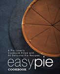 Easy Pie Cookbook: A Pie Lover's Cookbook Filled with 50 Delicious Pie Recipes (2nd Edition)