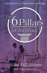 The 6 Pillars of Intimacy: The Secret to an Extraordinary Marriage