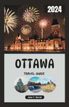 OTTAWA TRAVEL GUIDE 2024: Diving Deep into Culture, Cuisine, and Captivating Landmarks