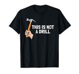 This Is Not A Drill Funny Woodworking Carpenter Dad T-Shirt