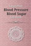 Large Print Blood Pressure Blood Sugar Log Book: Daily Blood Pressure Tracker, Over 2 Years Diabetes, Glucose/ Medication Notebook, Heart Rate Monitor ... Men, Women, Elderly, Adults...6x9 | 110 Pages