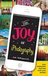 The Joy of iPhotography: Smart pictures from your smart phone