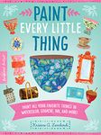 Paint Every Little Thing: Paint all your favorite things in watercolor, gouache, ink, and more! (Volume 3)