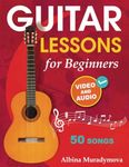 Guitar Lessons for Beginners + Video and Audio: How to Play the Guitar for Kids, Teens and Adults with 50 Songs