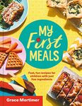 My First Meals: Fast and Fun Recipes for Children in Just Five Ingredients