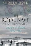 The Royal Navy in Eastern Waters: Linchpin of Victory 1935-1942