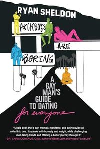 F*ckboys Are Boring: A Gay Man's Guide to Dating (For Everyone)