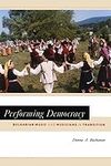 Performing Democracy: Bulgarian Music and Musicians in Transition