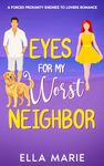 Eyes For My Worst Neighbor: A Forced Proximity Enemies To Lovers Romance