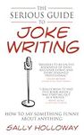 The Serious Guide to Joke Writing: 