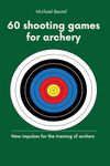 60 shooting games for archery: New impulses for the training of archers