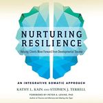 Nurturing Resilience: Helping Clients Move Forward from Developmental Trauma - An Integrative Somatic Approach