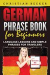 German Phrase Book for Beginners: Language Lessons and Simple Phrases for Travelers