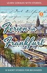 Learn German with Stories: Ferien in Frankfurt - 10 short stories for beginners