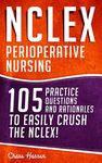 NCLEX: Perioperative Nursing: 105 Practice Questions & Rationales to EASILY Crush the NCLEX! (Nursing Review Questions and RN Content Guide, Study Guide, Test Success Book 17)