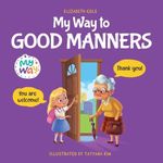 My Way to Good Manners: Kids Book about Manners, Etiquette and Behavior that Teaches Children Social Skills, Respect and Kindness, Ages 3 to 10