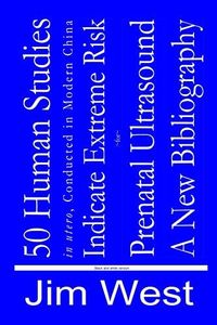 50 Human Studies, in Utero, Conducted in Modern China, Indicate Extreme Risk for Prenatal Ultrasound: A New Bibliography