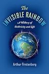 The Invisible Rainbow: A History of Electricity and Life