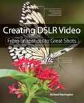 Creating DSLR Video: From Snapshots to Great Shots