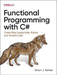 Functional Programming with C#: Create More Supportable, Robust, and Testable Code