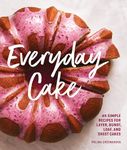 Everyday Cake: 45 Simple Recipes for Layer, Bundt, Loaf, and Sheet Cakes