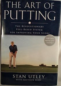 The Art of Putting: The Revolutionary Feel-Based System for Improving Your Score