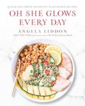 Oh She Glows Every Day: Quick and Simply Satisfying Plant-Based Recipes