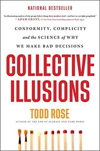 Collective Illusions: Conformity, Complicity, and the Science of Why We Make Bad Decisions