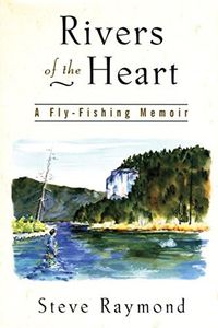 Rivers of the Heart: Fly Fishing Memoir