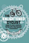 The Enlightened Cyclist: Commuter Angst, Dangerous Drivers, and Other Obstacles on the Path to Two-Wheeled Trancendence