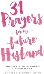 31 Prayers For My Future Husband: Preparing My Heart for Marriage by Praying for Him (Engaged Couples Devotional,Engagement Gift for Couples, How To ... Husband & Wife, Christian Marriage books)