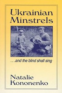 [Ukrainian Minstrels: Why the Blind Should Sing] (By: Natalie O. Kononenko) [published: April, 1998]