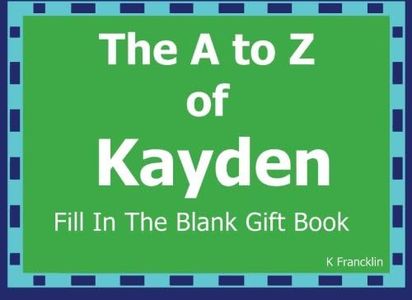 The A to Z of Kayden Fill In The Blank Gift Book: Personalized Meaning of Name