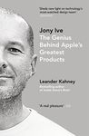 Jony Ive: The Genius Behind Apple’s Greatest Products Kahney, Leander