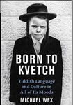 Born to Kvetch: Yiddish Language And Culture in All Its Moods