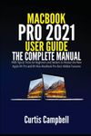 MacBook Pro 2021 User Guide: The Complete User Manual with Tips & Tricks for Beginners and Seniors to Master the New Apple M1 Pro and M1 Max MacBook Pro Best Hidden Features