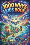 1000 Whys Kids Book: Big Questions, Amazing Answers, and Mind-Blowing Facts About Science, Space, Nature, History, and How the World Works