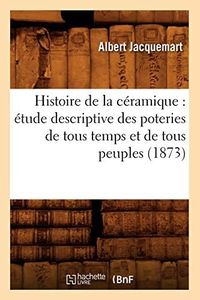 Histoire de la céramique : étude descriptive des poteries de tous temps et de tous peuples (1873)