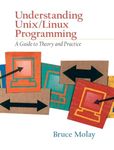 Understanding UNIX/LINUX Programming: A Guide to Theory and Practice