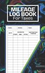 Mileage Log Book For Taxes: Vehicle Mileage Log Book To Record And Track Your Daily Mileage For Taxes, Mileage record book for Personal Tax, Tracker for Business Auto Driving, Record Books for Taxes Vehicle Expense, Milage travel log book, Milage book,