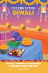 Celebrating Diwali: History, Traditions, and Activities - A Holiday Book for Kids