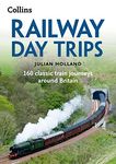 Railway Day Trips: 160 classic train journeys around Britain