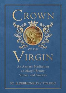 Crown of the Virgin: An Ancient Meditation on Mary's Beauty, Virtue, and Sanctity