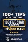 100+ Tips for Getting 100 Five Star Reviews in 100 Days: Grow Your Practice and Get More Patients by Taking One Simple Step Each Day