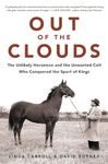 Out of the Clouds: The Unlikely Horseman and the Unwanted Colt Who Conquered the Sport of Kings