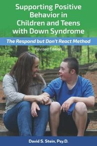 Supporting Positive Behavior in Children and Teens with Down Syndrome, Revised Edition: The Respond But Don't React Method