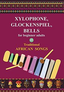 Xylophone, Glockenspiel, Bells for Beginner Adults. 45 Traditional African Songs: Play by Letter (Easy Xylophone Songs for Absolute Beginners Book 2)